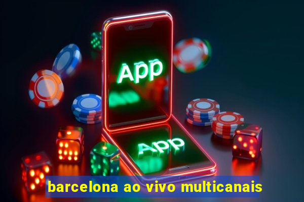 barcelona ao vivo multicanais